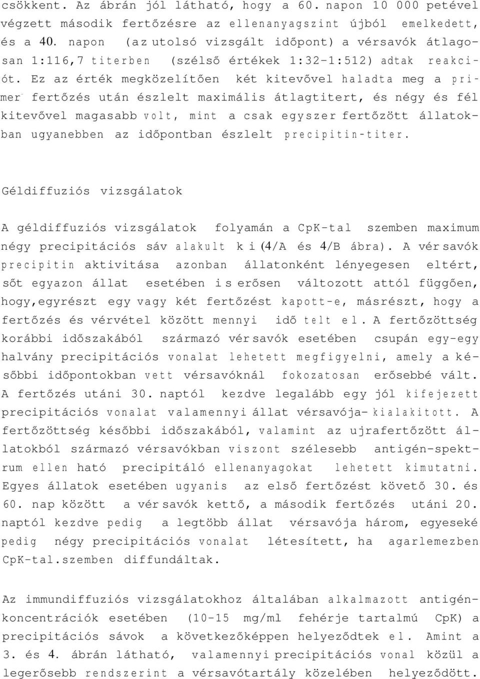 Ez az érték megközelítően két kitevővel haladta meg a primer - fertőzés után észlelt maximális átlagtitert, és négy és fél kitevővel magasabb volt, mint a csak egyszer fertőzött állatokban ugyanebben