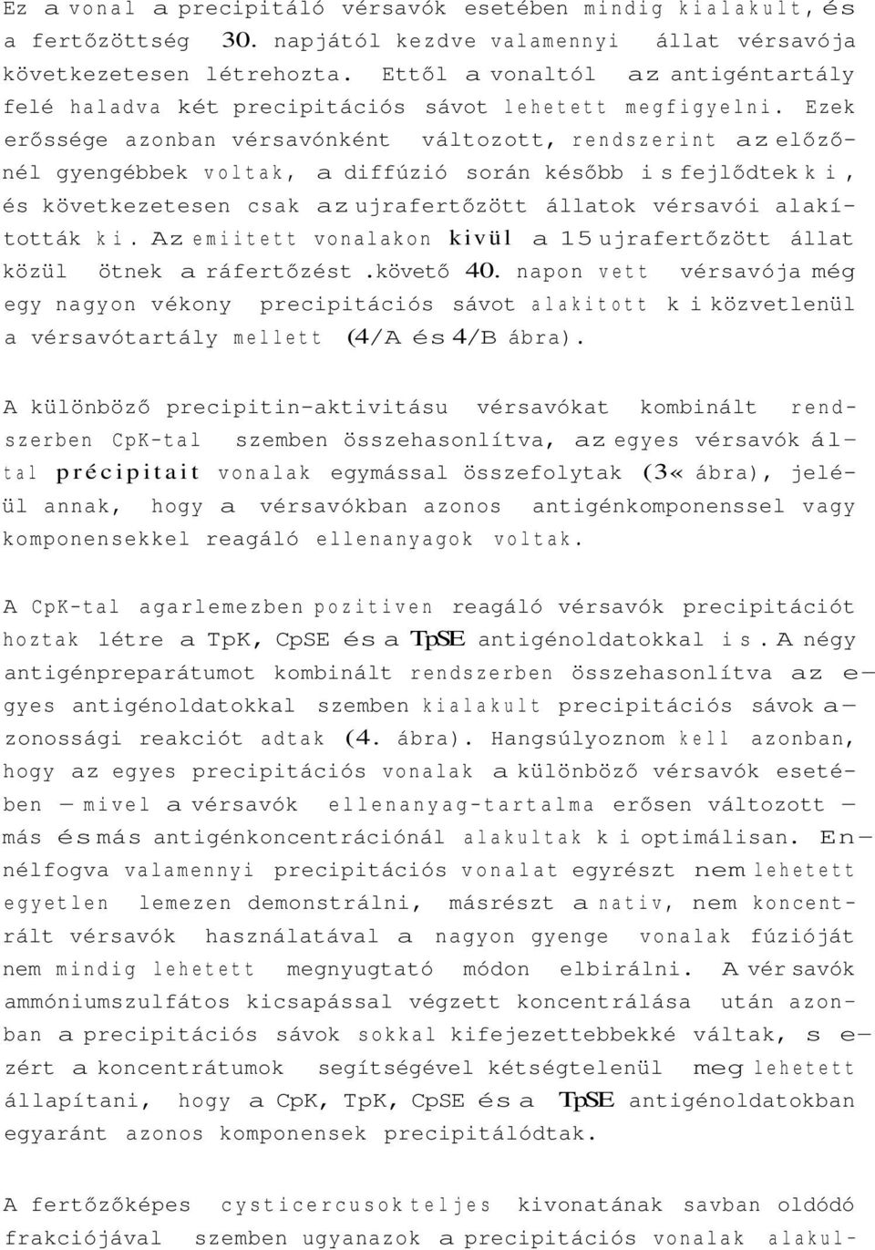 Ezek erőssége azonban vérsavónként változott, rendszerint az előzőnél gyengébbek voltak, a diffúzió során később is fejlődtek k i, és következetesen csak az ujrafertőzött állatok vérsavói alakították