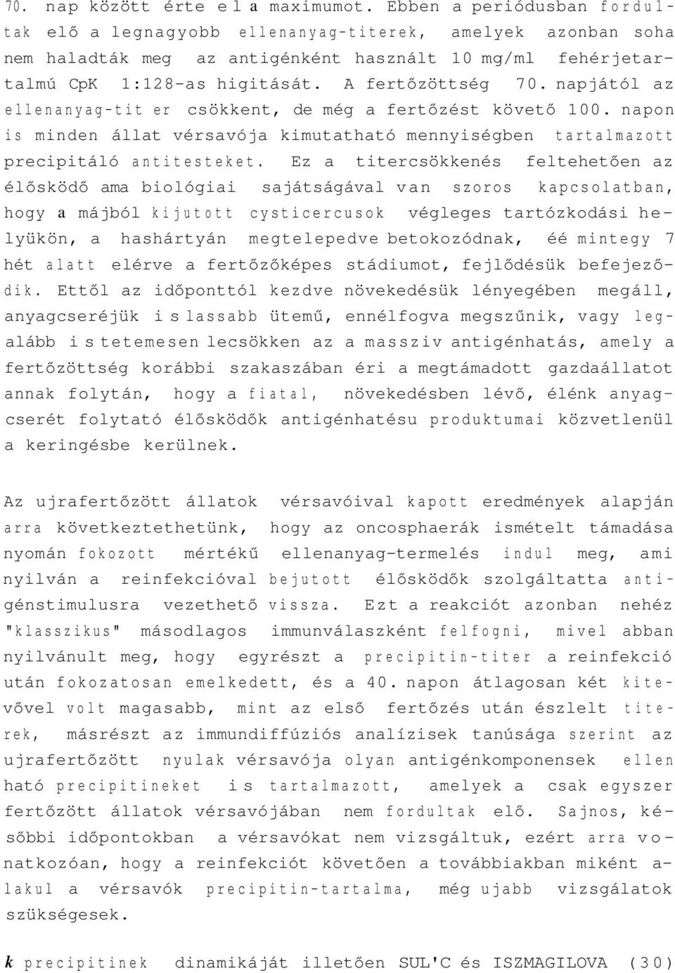 napjától az ellenanyag-tit er csökkent, de még a fertőzést követő 100. napon is minden állat vérsavója kimutatható mennyiségben tartalmazott precipitáló antitesteket.