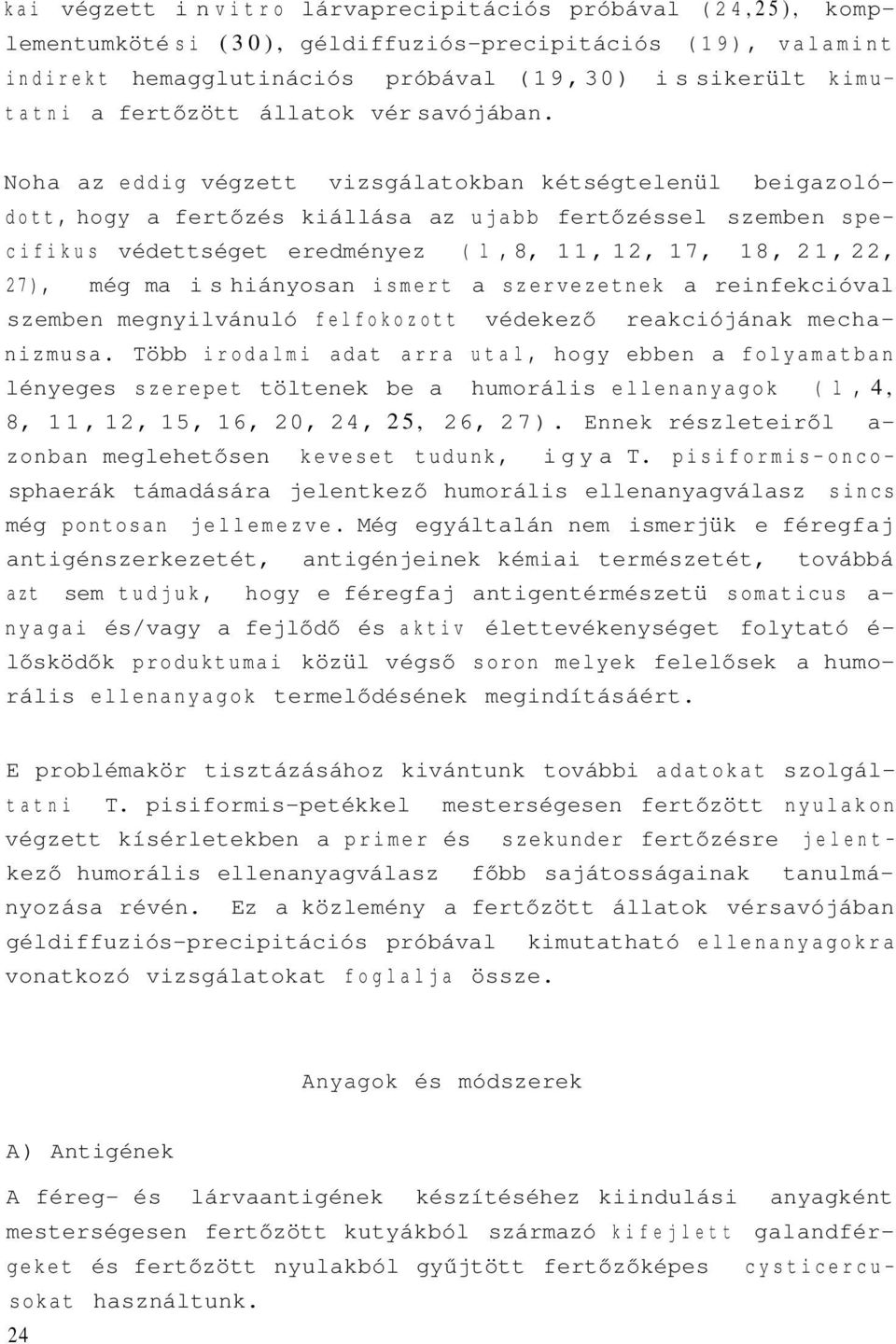 Noha az eddig végzett vizsgálatokban kétségtelenül beigazolódott, hogy a fertőzés kiállása az ujabb fertőzéssel szemben specifikus védettséget eredményez ( l, 8, 11, 12, 17, 18, 21, 22, 27), még ma