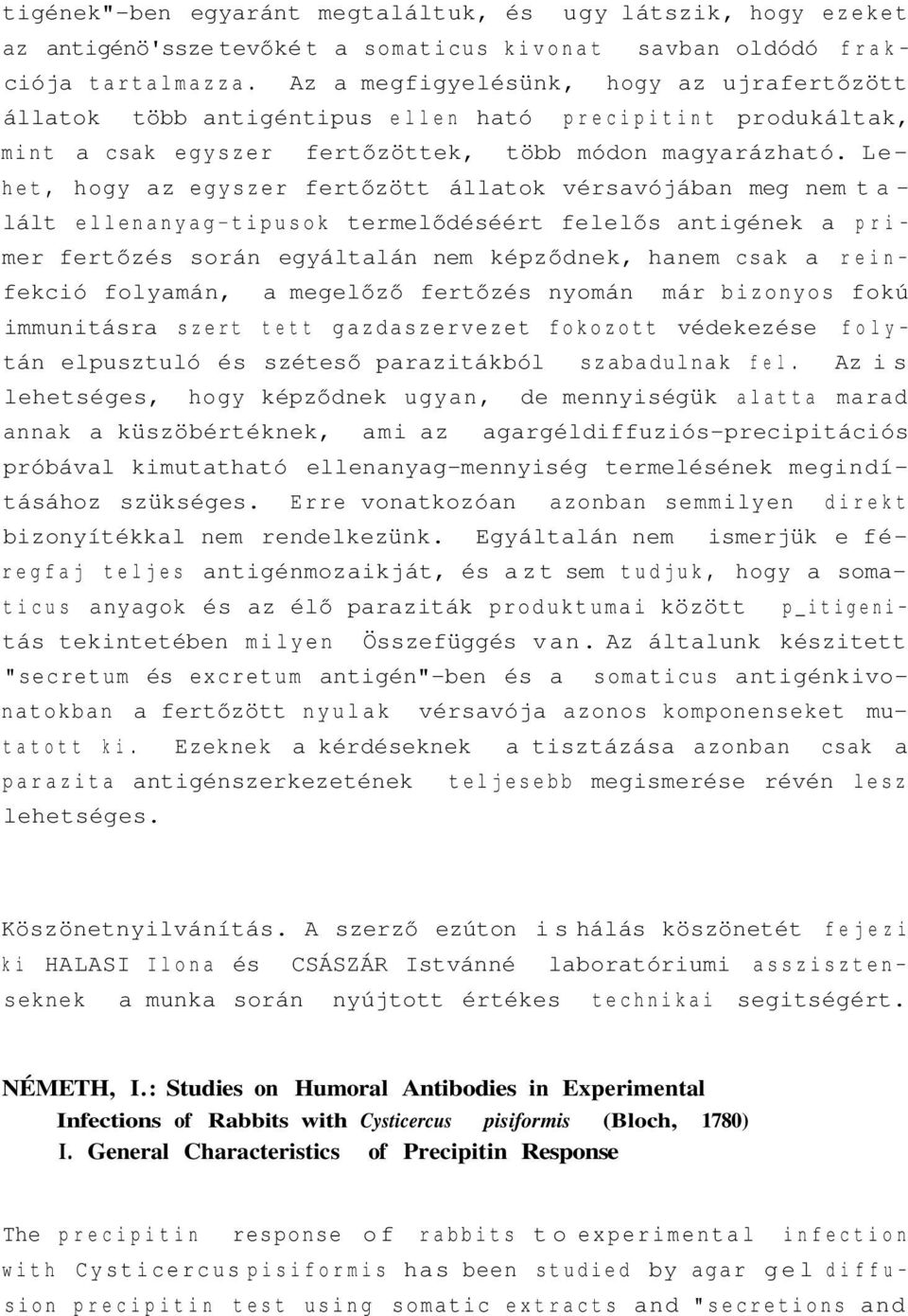 Lehet, hogy az egyszer fertőzött állatok vérsavójában meg nem ta lált ellenanyag-tipusok termelődéséért felelős antigének a primer fertőzés során egyáltalán nem képződnek, hanem csak a reinfekció