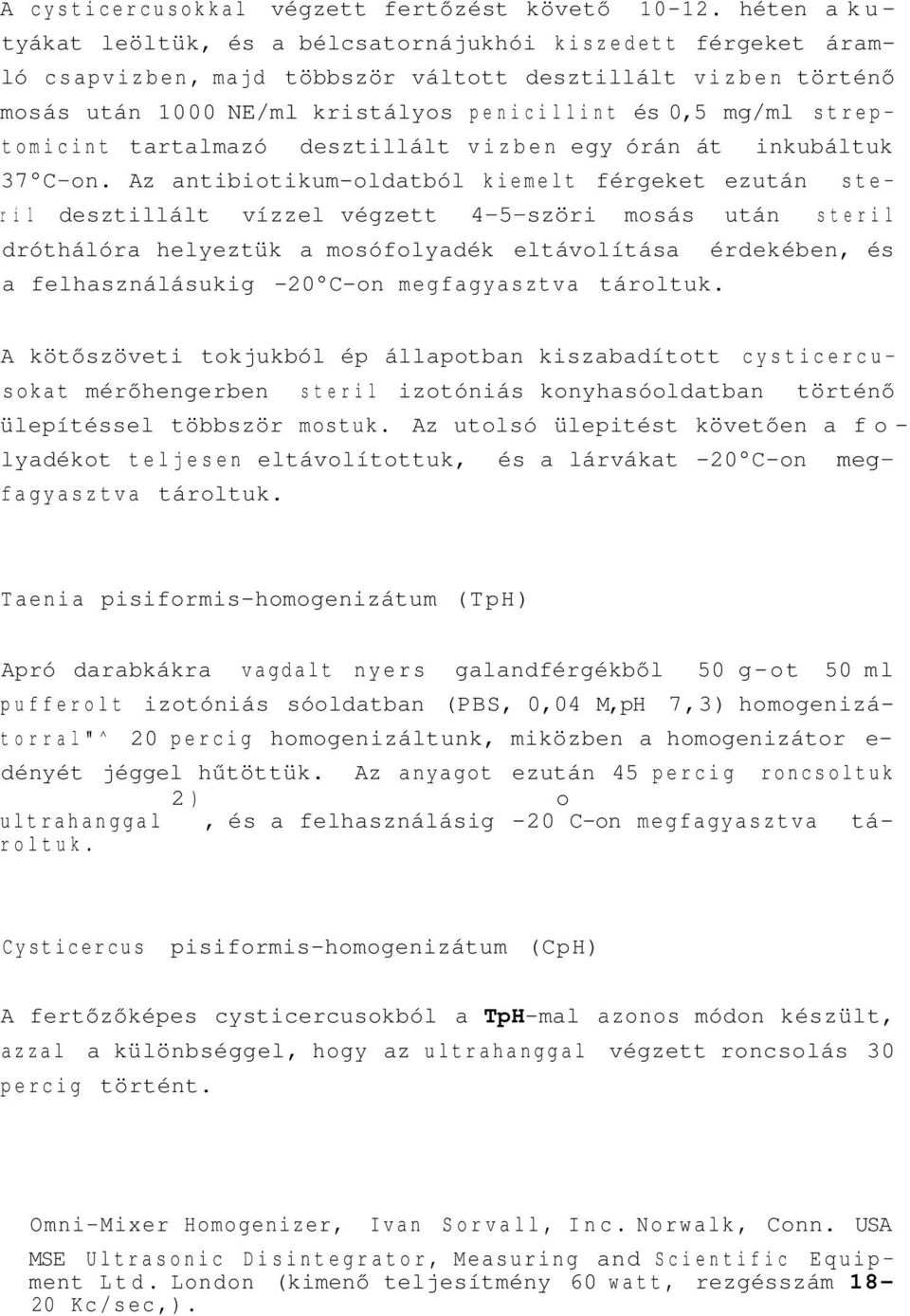 streptomicint tartalmazó desztillált vizben egy órán át inkubáltuk 37 C-on.