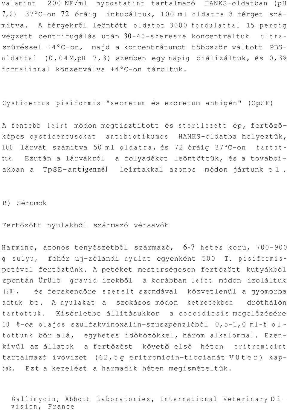 7,3) szemben egy napig diálizáltuk, és 0,3% formaiinnal konzerválva +4 C-on tároltuk.