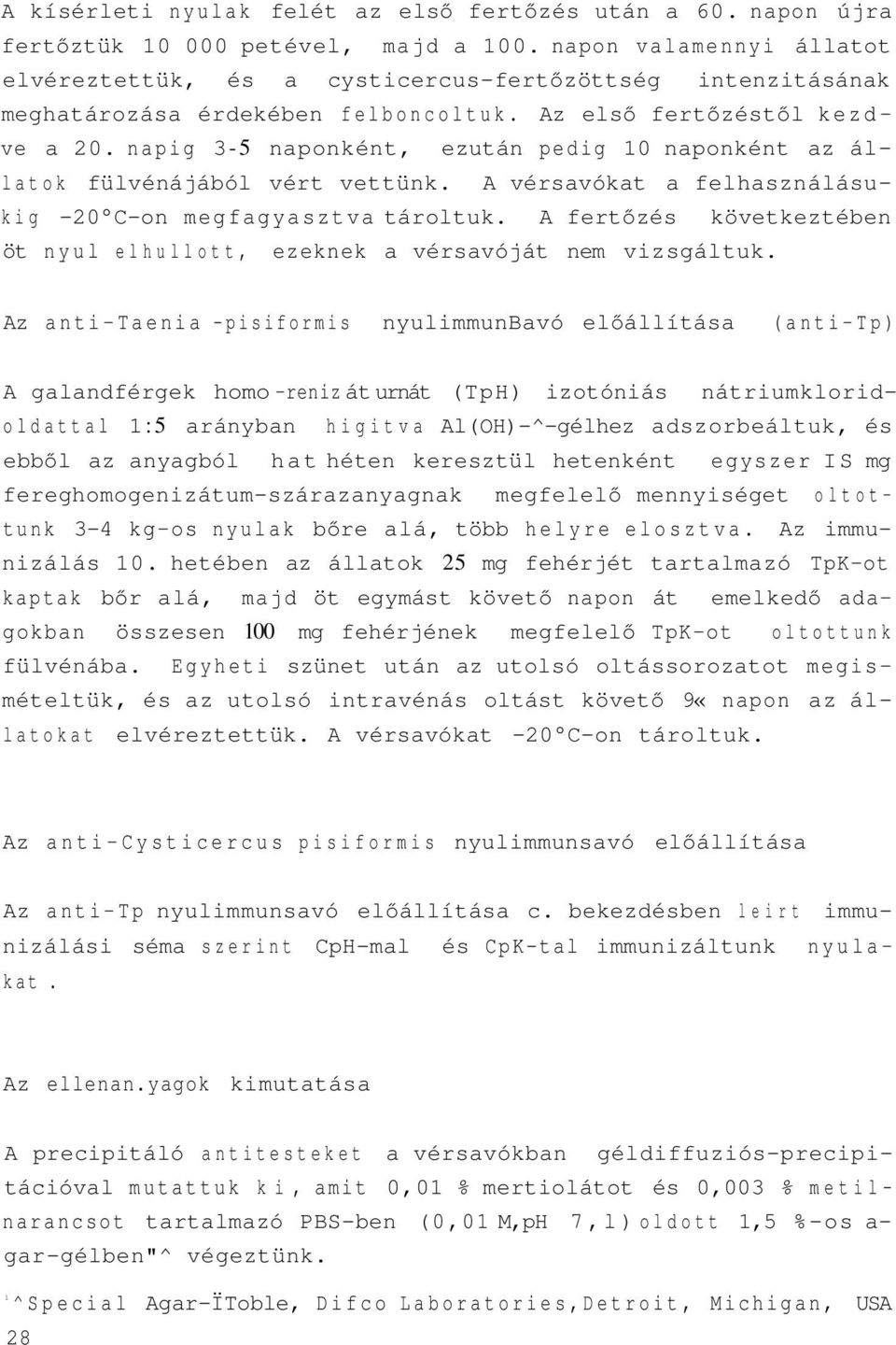 napig 3-5 naponként, ezután pedig 10 naponként az állatok fülvénájából vért vettünk. A vérsavókat a felhasználásukig -20 C-on megfagyasztva tároltuk.