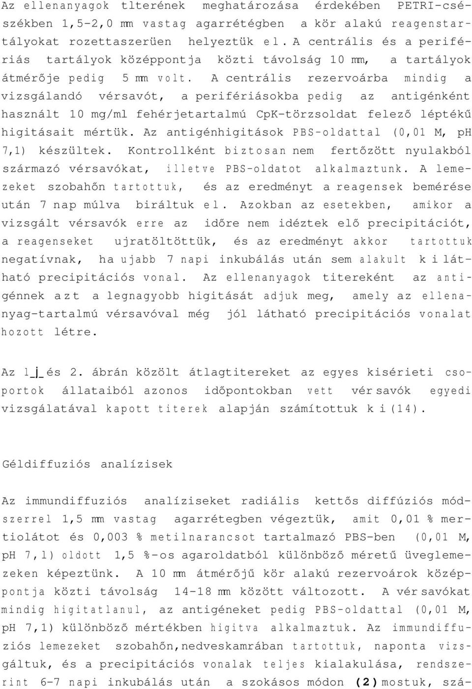 A centrális rezervoárba mindig a vizsgálandó vérsavót, a perifériásokba pedig az antigénként használt 10 mg/ml fehérjetartalmú CpK-törzsoldat felező léptékű higitásait mértük.