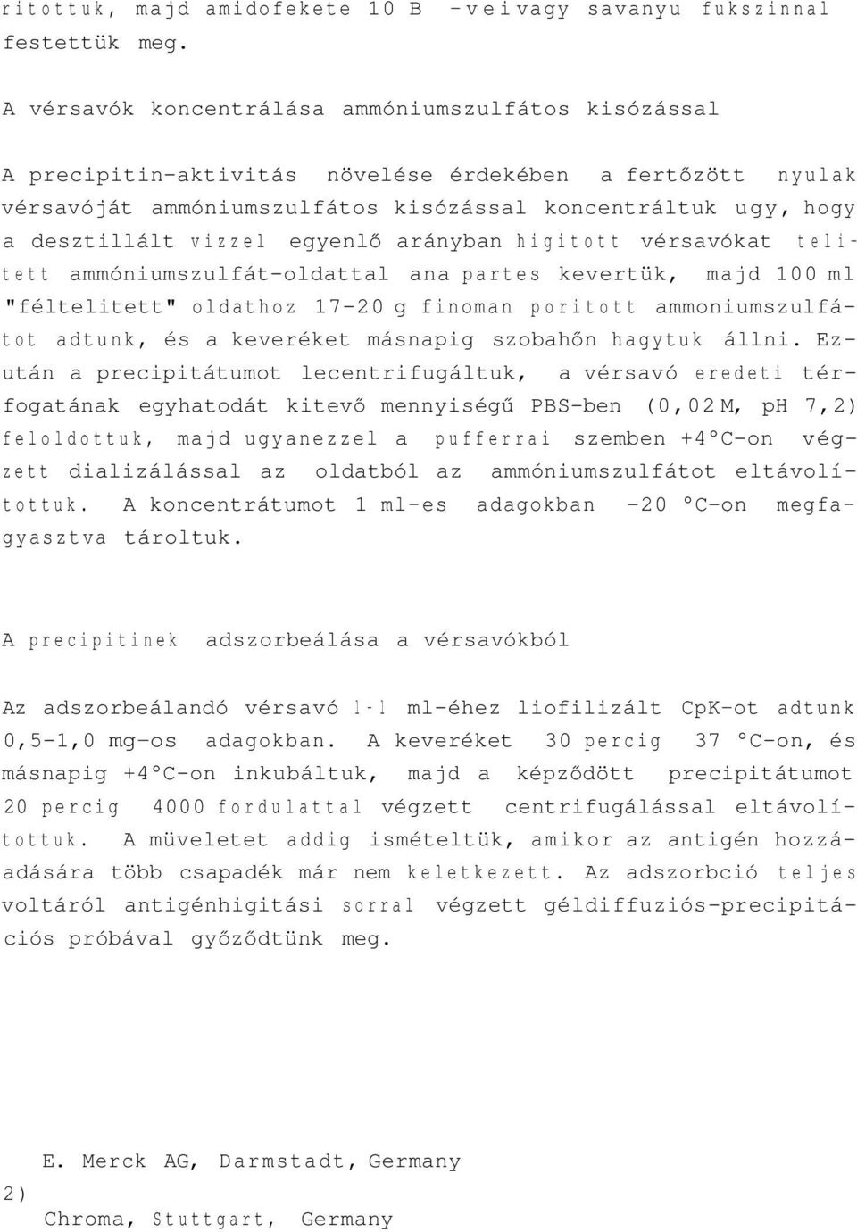 egyenlő arányban higitott vérsavókat t e l i tett ammóniumszulfát-oldattal ana partes kevertük, majd 100 ml "féltelitett" oldathoz 17-20 g finoman poritott ammoniumszulfátot adtunk, és a keveréket