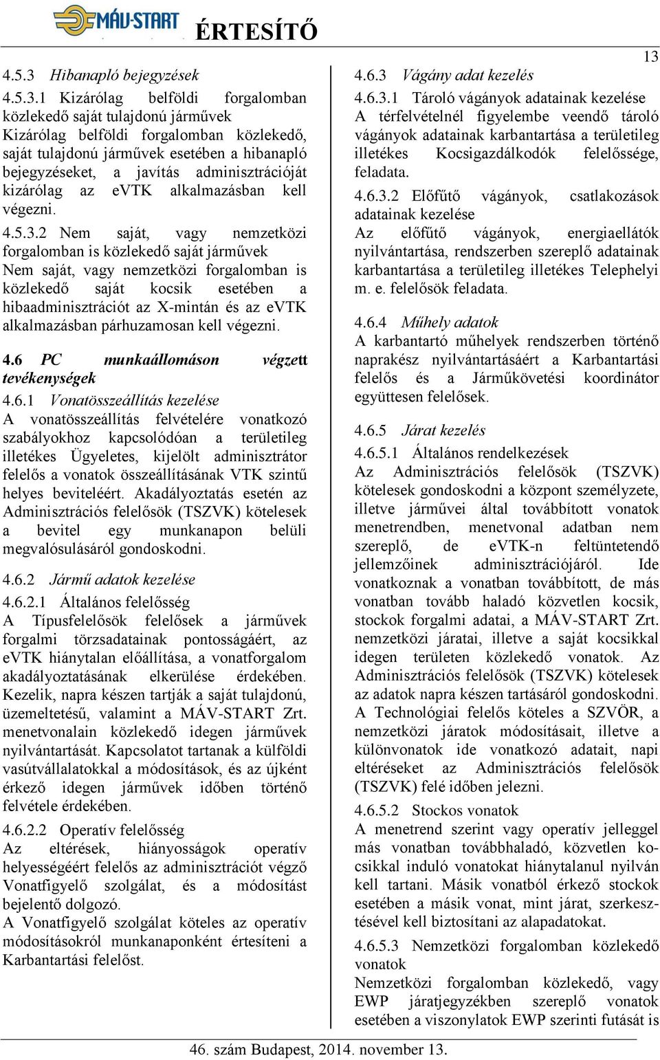 1 Kizárólag belföldi forgalomban közlekedő saját tulajdonú járművek Kizárólag belföldi forgalomban közlekedő, saját tulajdonú járművek esetében a hibanapló bejegyzéseket, a javítás adminisztrációját