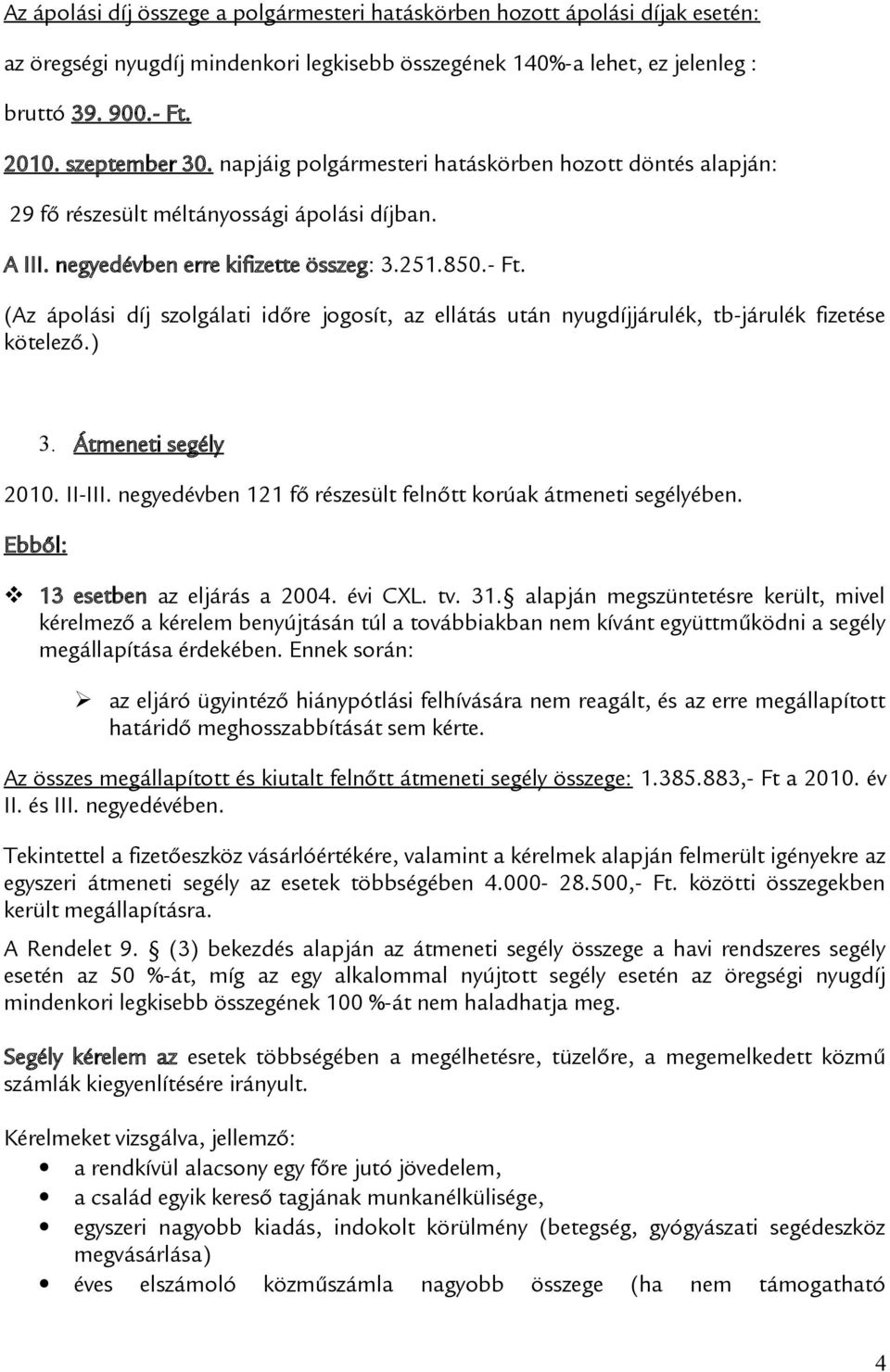 (Az ápolási díj szolgálati időre jogosít, az ellátás után nyugdíjjárulék, tb-járulék fizetése kötelező.) 3. Átmeneti segély 2010. II-III.