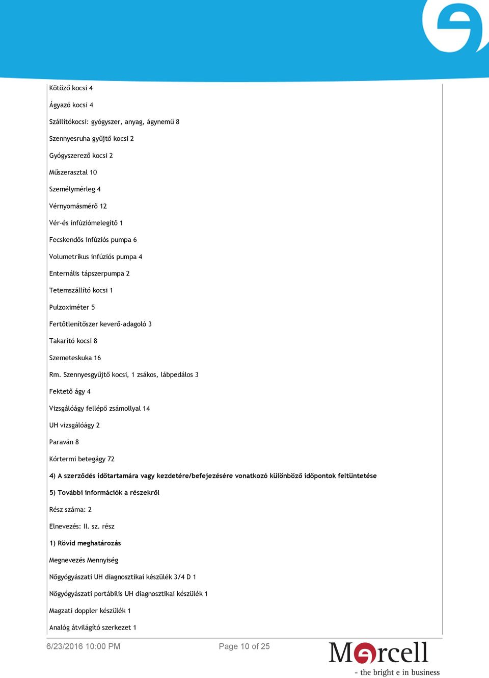 Szennyesgyűjtő kocsi, 1 zsákos, lábpedálos 3 Fektető ágy 4 Vizsgálóágy fellépő zsámollyal 14 UH vizsgálóágy 2 Paraván 8 Kórtermi betegágy 72 4) A szerződés időtartamára vagy kezdetére/befejezésére