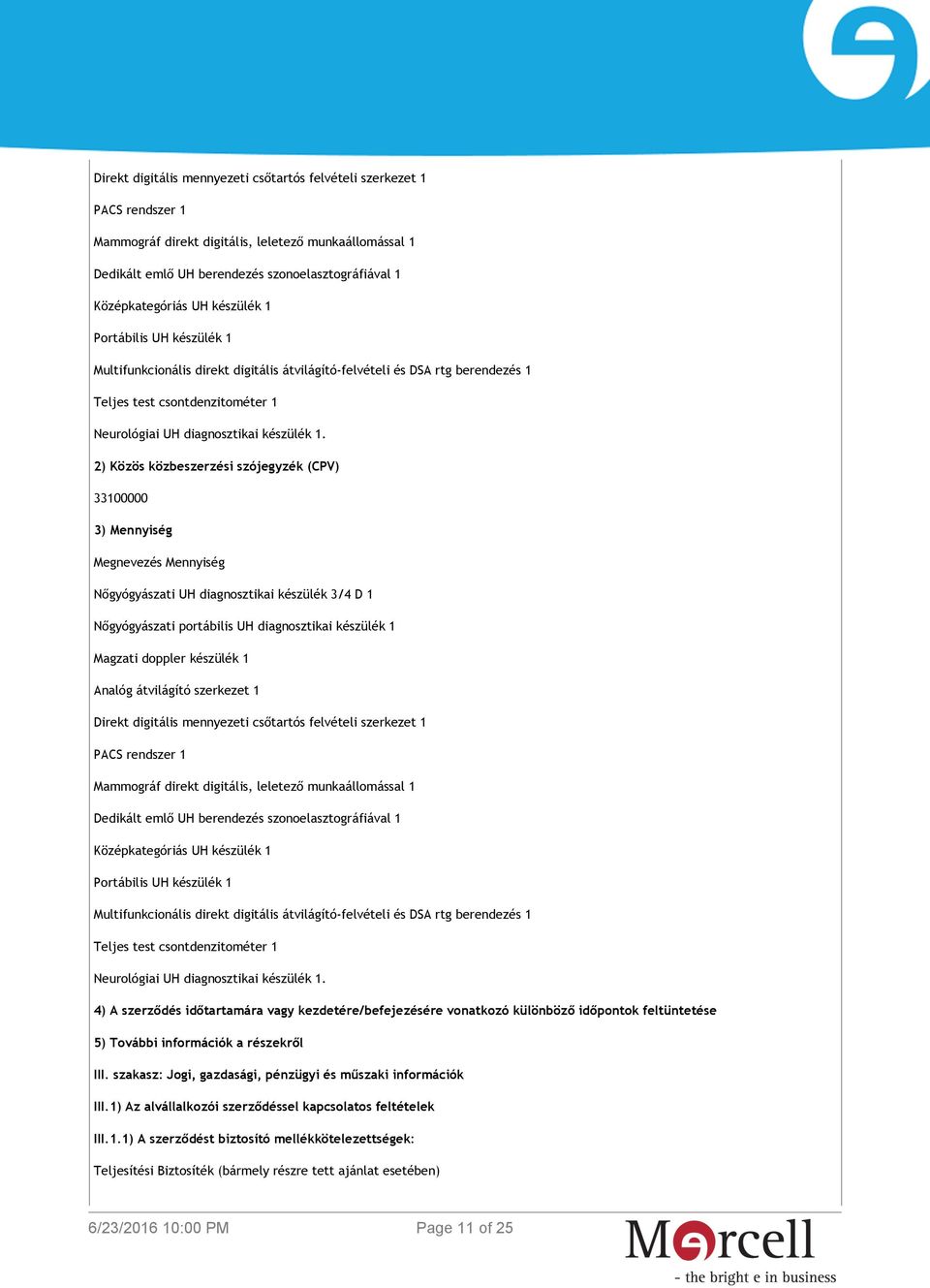 2) Közös közbeszerzési szójegyzék (CPV) 33100000 3) Mennyiség Megnevezés Mennyiség Nőgyógyászati UH diagnosztikai készülék 3/4 D 1 Nőgyógyászati portábilis UH diagnosztikai készülék 1 Magzati doppler