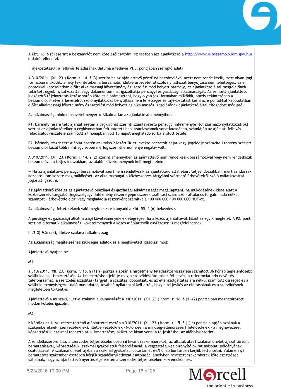 (3) szerint ha az ajánlattevő pénzügyi beszámolóval azért nem rendelkezik, mert olyan jogi formában működik, amely tekintetében a beszámoló, illetve árbevételről szóló nyilatkozat benyújtása nem