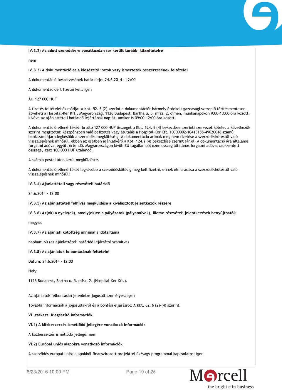 (2) szerint a dokumentációt bármely érdekelt gazdasági szereplő térítésmentesen átveheti a Hospital-Ker Kft., Magyarország, 1126 Budapest, Bartha u. 5. mfsz. 2.