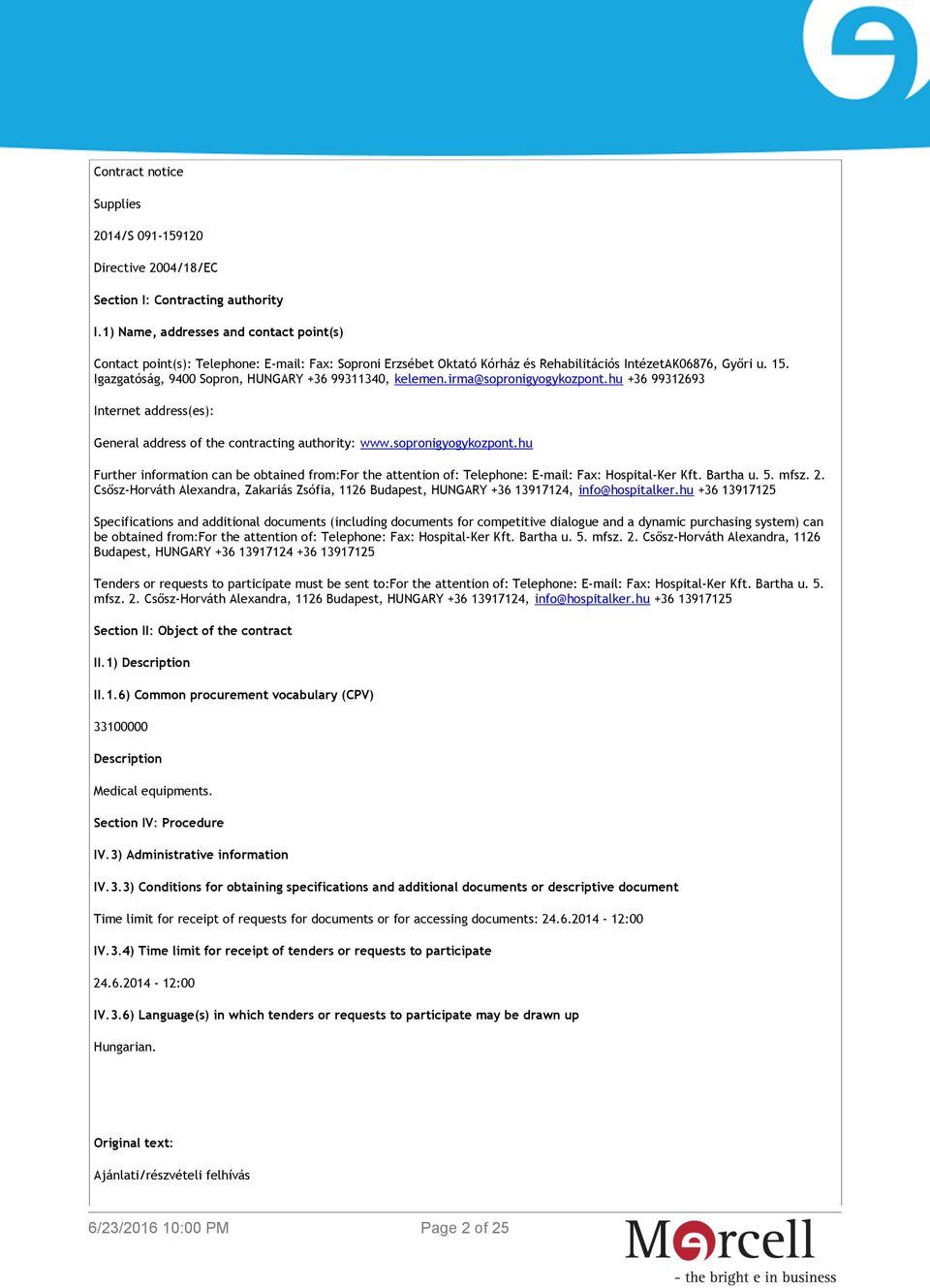 Igazgatóság, 9400 Sopron, HUNGARY +36 99311340, kelemen.irma@sopronigyogykozpont.hu +36 99312693 Internet address(es): General address of the contracting authority: www.sopronigyogykozpont.hu Further information can be obtained from:for the attention of: Telephone: E-mail: Fax: Hospital-Ker Kft.