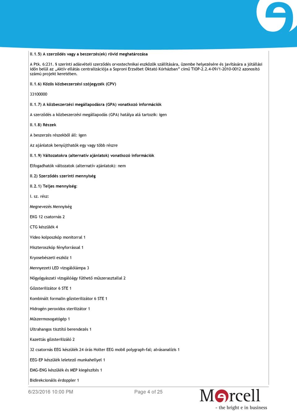 TIOP-2.2.4-09/1-2010-0012 azonosító számú projekt keretében. II.1.6) Közös közbeszerzési szójegyzék (CPV) 33100000 II.1.7) A közbeszerzési megállapodásra (GPA) vonatkozó információk A szerződés a közbeszerzési megállapodás (GPA) hatálya alá tartozik: igen II.