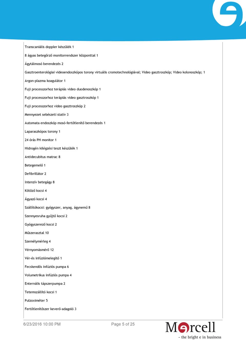 sebészeti statív 3 Automata endoszkóp mosó-fertőtlenítő berendezés 1 Laparaszkópos torony 1 24 órás PH monitor 1 Hidrogén kilégzési teszt készülék 1 Antidecubitus matrac 8 Betegemelő 1 Defibrillátor