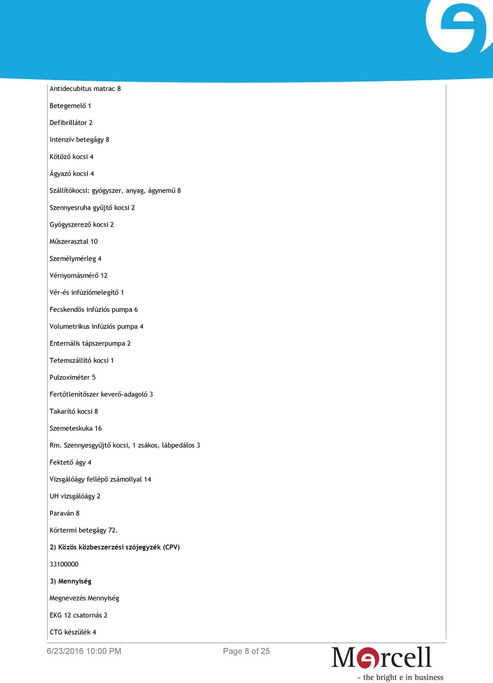 Tetemszállító kocsi 1 Pulzoximéter 5 Fertőtlenítőszer keverő-adagoló 3 Takarító kocsi 8 Szemeteskuka 16 Rm.