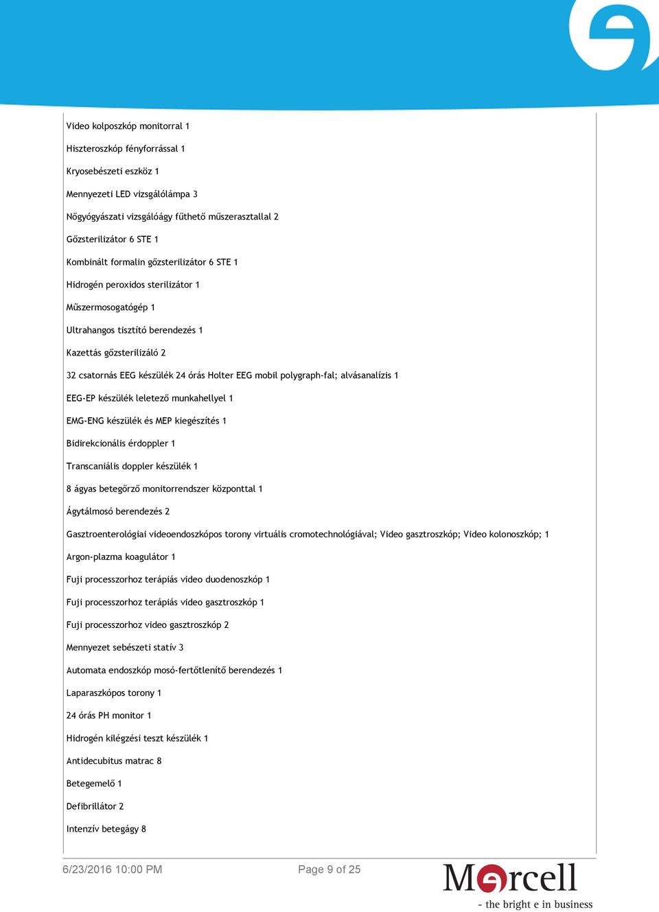 polygraph-fal; alvásanalízis 1 EEG-EP készülék leletező munkahellyel 1 EMG-ENG készülék és MEP kiegészítés 1 Bidirekcionális érdoppler 1 Transcaniális doppler készülék 1 8 ágyas betegőrző