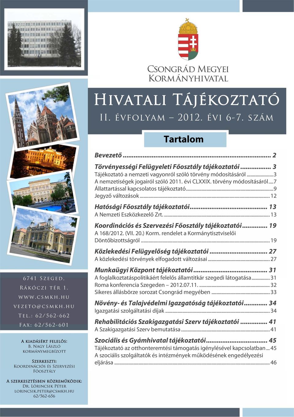 ..9 Jegyző változások... 12 Hatósági Főosztály tájékoztatói... 13 A Nemzeti Eszközkezelő Zrt.... 13 Koordinációs és Szervezési Főosztály tájékoztatói... 19 A 168/2012. (VII. 20.) Korm.