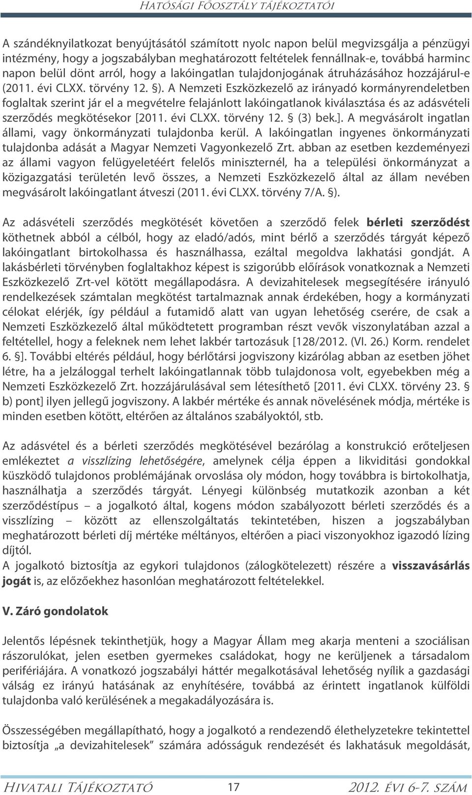 A Nemzeti Eszközkezelő az irányadó kormányrendeletben foglaltak szerint jár el a megvételre felajánlott lakóingatlanok kiválasztása és az adásvételi szerződés megkötésekor [2011. évi CLXX. törvény 12.