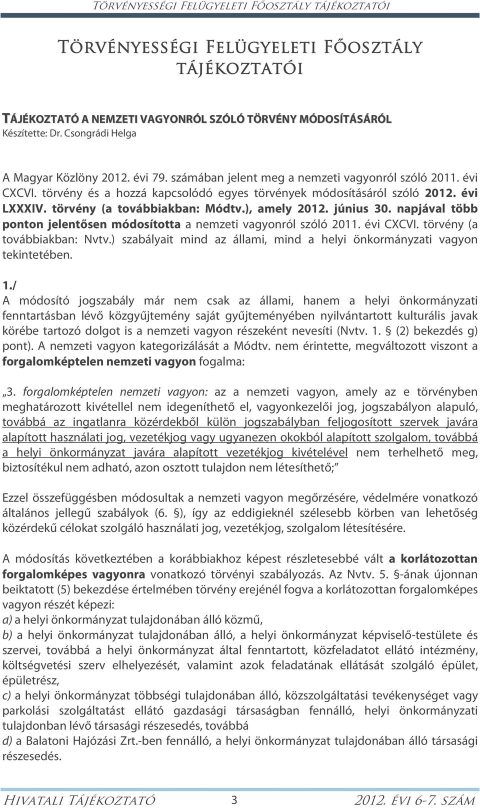 törvény (a továbbiakban: Módtv.), amely 2012. június 30. napjával több ponton jelentősen módosította a nemzeti vagyonról szóló 2011. évi CXCVI. törvény (a továbbiakban: Nvtv.