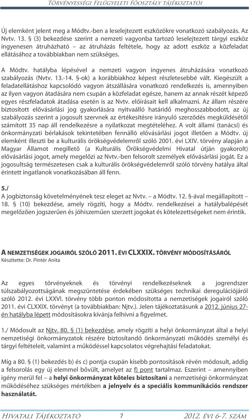 A Módtv. hatályba lépésével a nemzeti vagyon ingyenes átruházására vonatkozó szabályozás (Nvtv. 13.-14. -ok) a korábbiakhoz képest részletesebbé vált.