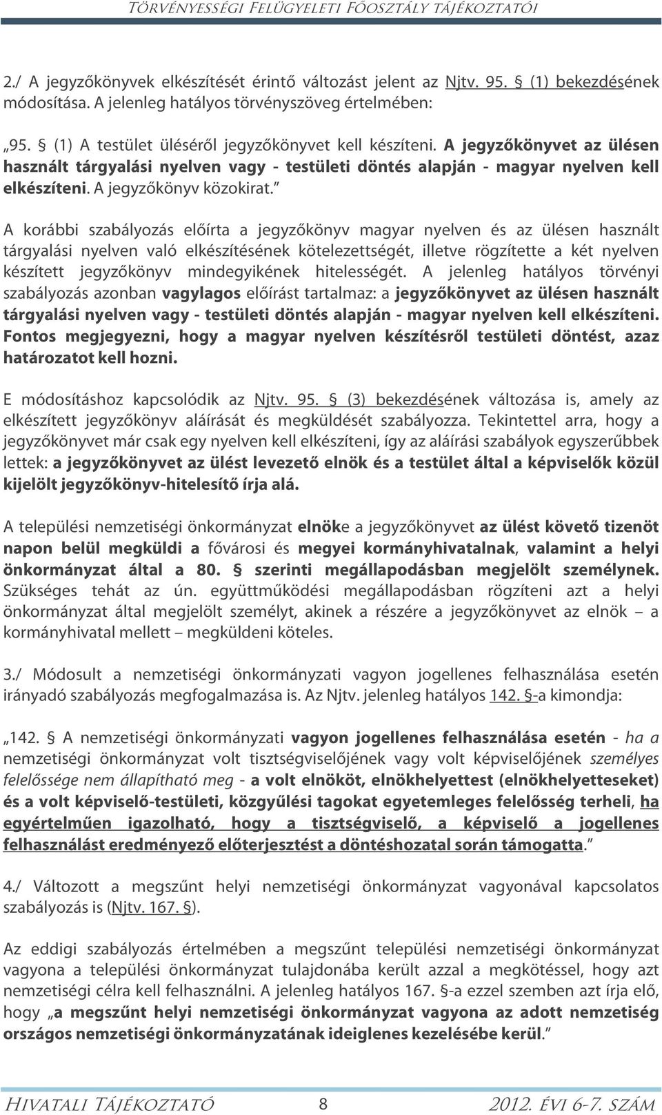 A korábbi szabályozás előírta a jegyzőkönyv magyar nyelven és az ülésen használt tárgyalási nyelven való elkészítésének kötelezettségét, illetve rögzítette a két nyelven készített jegyzőkönyv