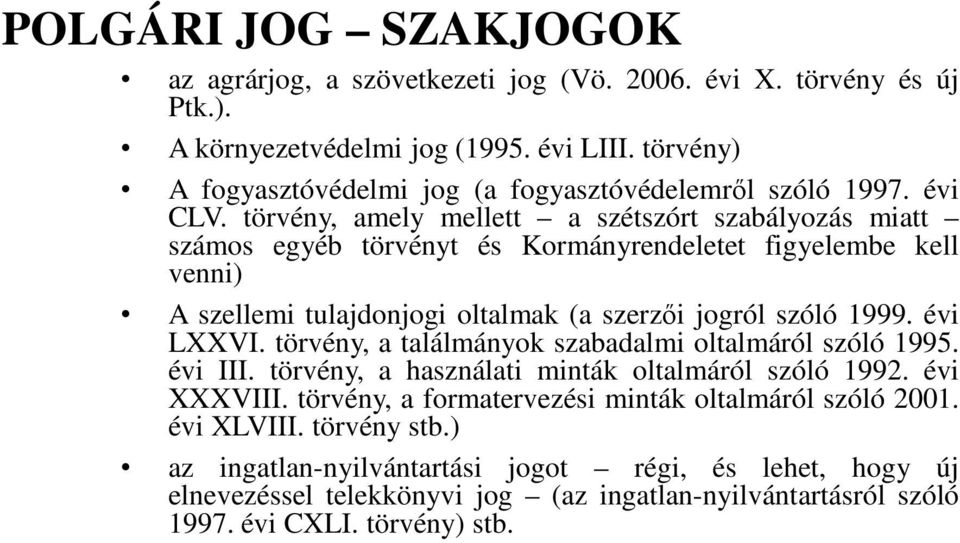 törvény, amely mellett a szétszórt szabályozás miatt számos egyéb törvényt és Kormányrendeletet figyelembe kell venni) A szellemi tulajdonjogi oltalmak (a szerzői jogról szóló 1999. évi LXXVI.