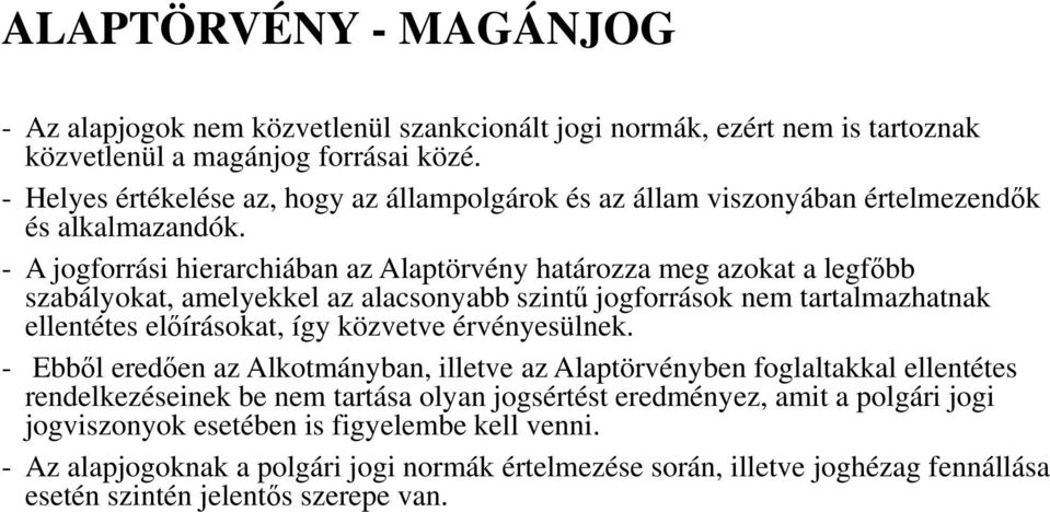 - A jogforrási hierarchiában az Alaptörvény határozza meg azokat a legfőbb szabályokat, amelyekkel az alacsonyabb szintű jogforrások nem tartalmazhatnak ellentétes előírásokat, így közvetve