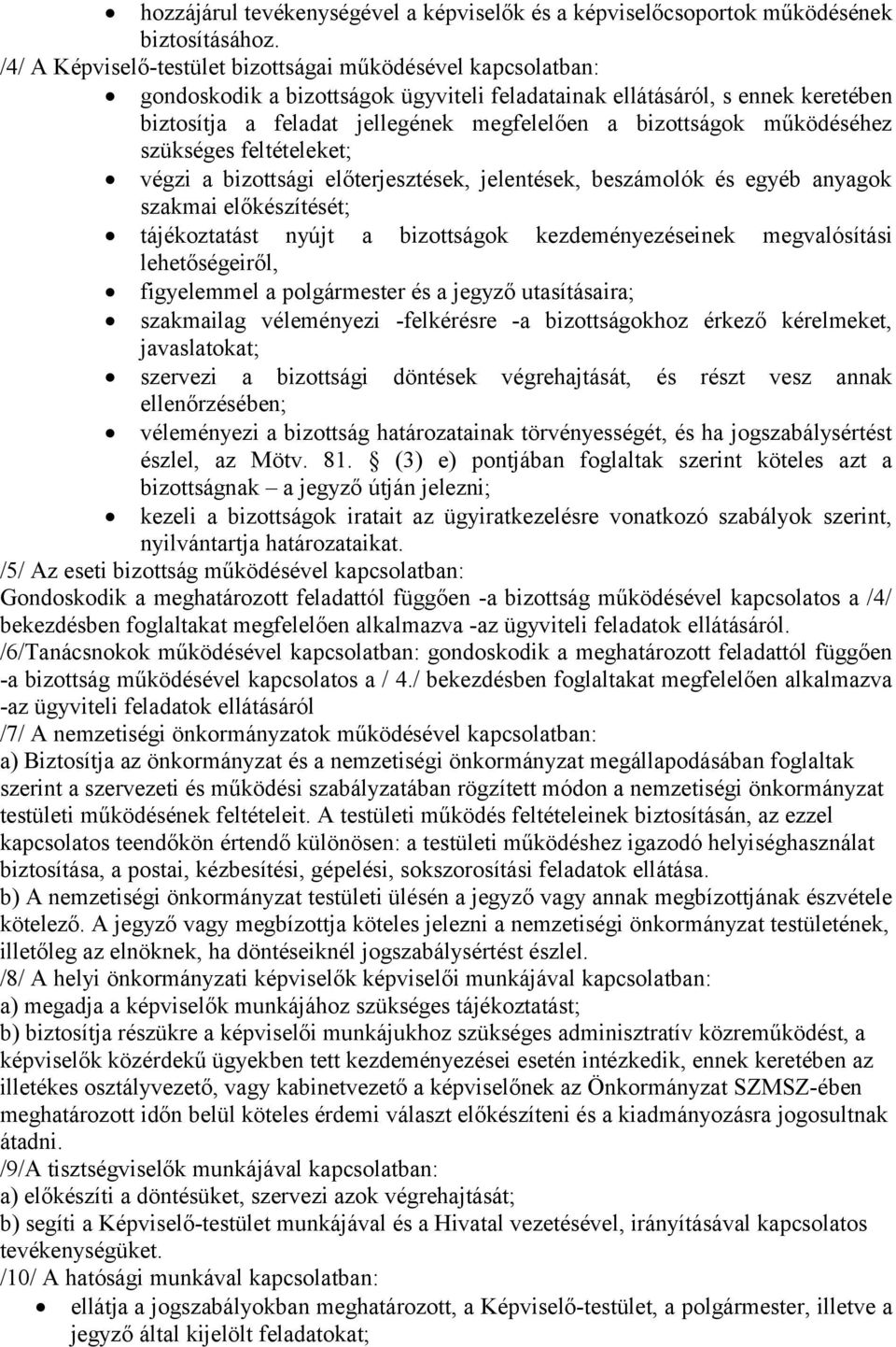 bizottságok működéséhez szükséges feltételeket; végzi a bizottsági előterjesztések, jelentések, beszámolók és egyéb anyagok szakmai előkészítését; tájékoztatást nyújt a bizottságok kezdeményezéseinek