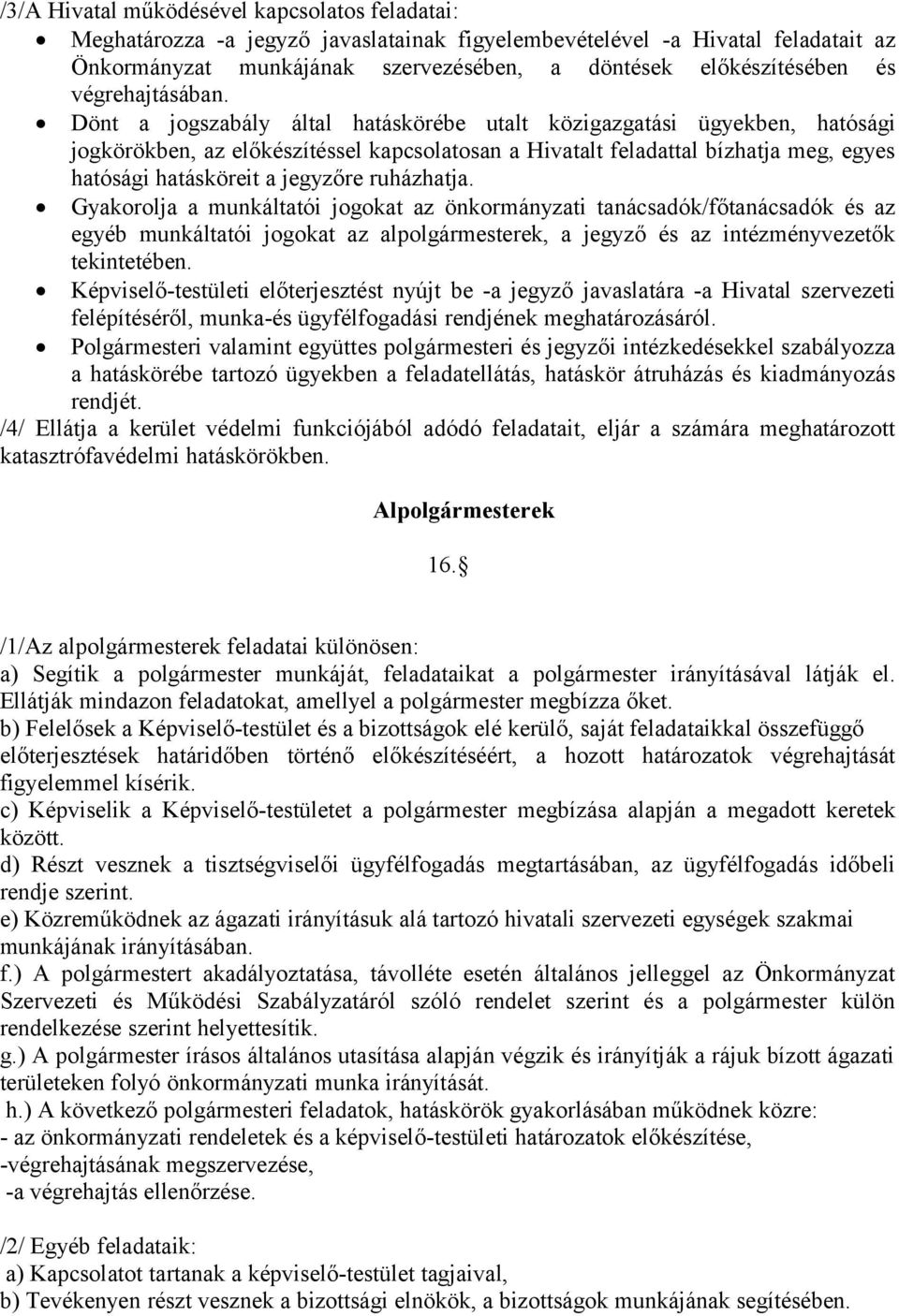 Dönt a jogszabály által hatáskörébe utalt közigazgatási ügyekben, hatósági jogkörökben, az előkészítéssel kapcsolatosan a Hivatalt feladattal bízhatja meg, egyes hatósági hatásköreit a jegyzőre