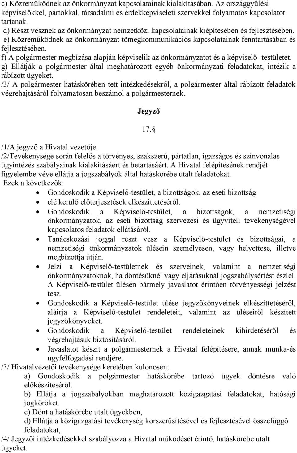 f) A polgármester megbízása alapján képviselik az önkormányzatot és a képviselő- testületet. g) Ellátják a polgármester által meghatározott egyéb önkormányzati feladatokat, intézik a rábízott ügyeket.