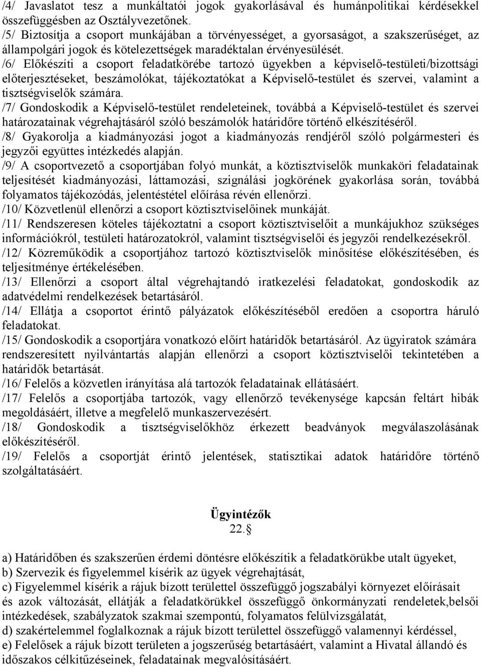 /6/ Előkészíti a csoport feladatkörébe tartozó ügyekben a képviselő-testületi/bizottsági előterjesztéseket, beszámolókat, tájékoztatókat a Képviselő-testület és szervei, valamint a tisztségviselők