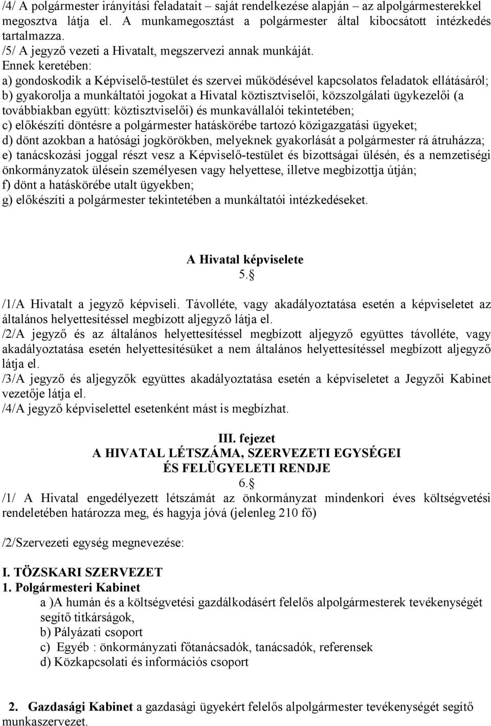 Ennek keretében: a) gondoskodik a Képviselő-testület és szervei működésével kapcsolatos feladatok ellátásáról; b) gyakorolja a munkáltatói jogokat a Hivatal köztisztviselői, közszolgálati ügykezelői