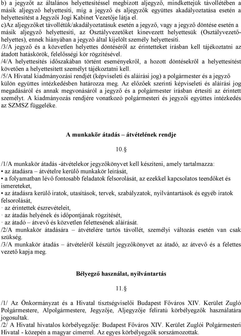 c)az aljegyzőket távollétük/akadályoztatásuk esetén a jegyző, vagy a jegyző döntése esetén a másik aljegyző helyettesíti, az Osztályvezetőket kinevezett helyettesük (Osztályvezetőhelyettes), ennek