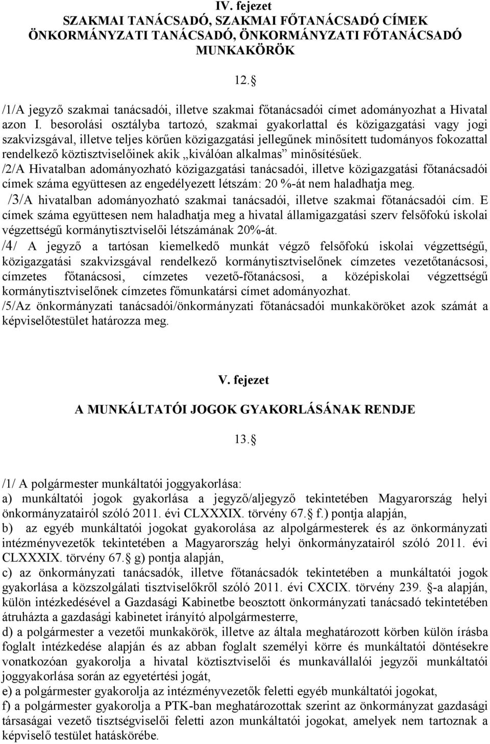 besorolási osztályba tartozó, szakmai gyakorlattal és közigazgatási vagy jogi szakvizsgával, illetve teljes körűen közigazgatási jellegűnek minősített tudományos fokozattal rendelkező