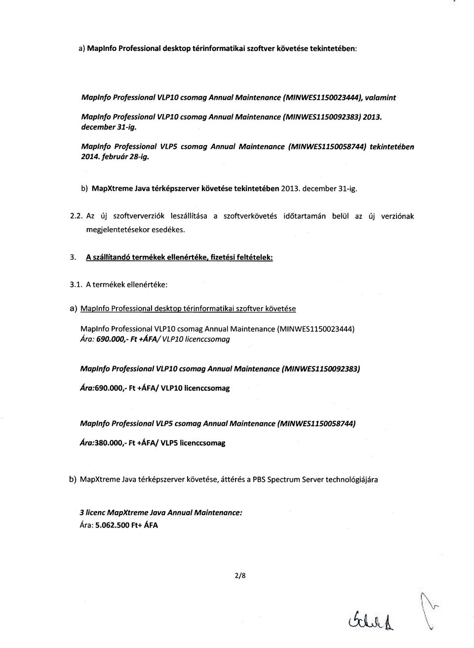 tekintetében b) MapXtreme Java térképszerver követése tekintetében 2013. december 31-ig. 2.2. Az új szoftververziók leszállítása a szoftverkövetés időtartamán belül az új verziónak megjelentetésekor esedékes.