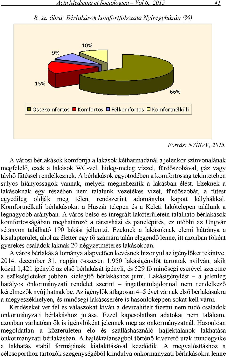 A bérlakások egyötödében a komfortosság tekintetében súlyos hiányosságok vannak, melyek megnehezítik a lakásban élést.