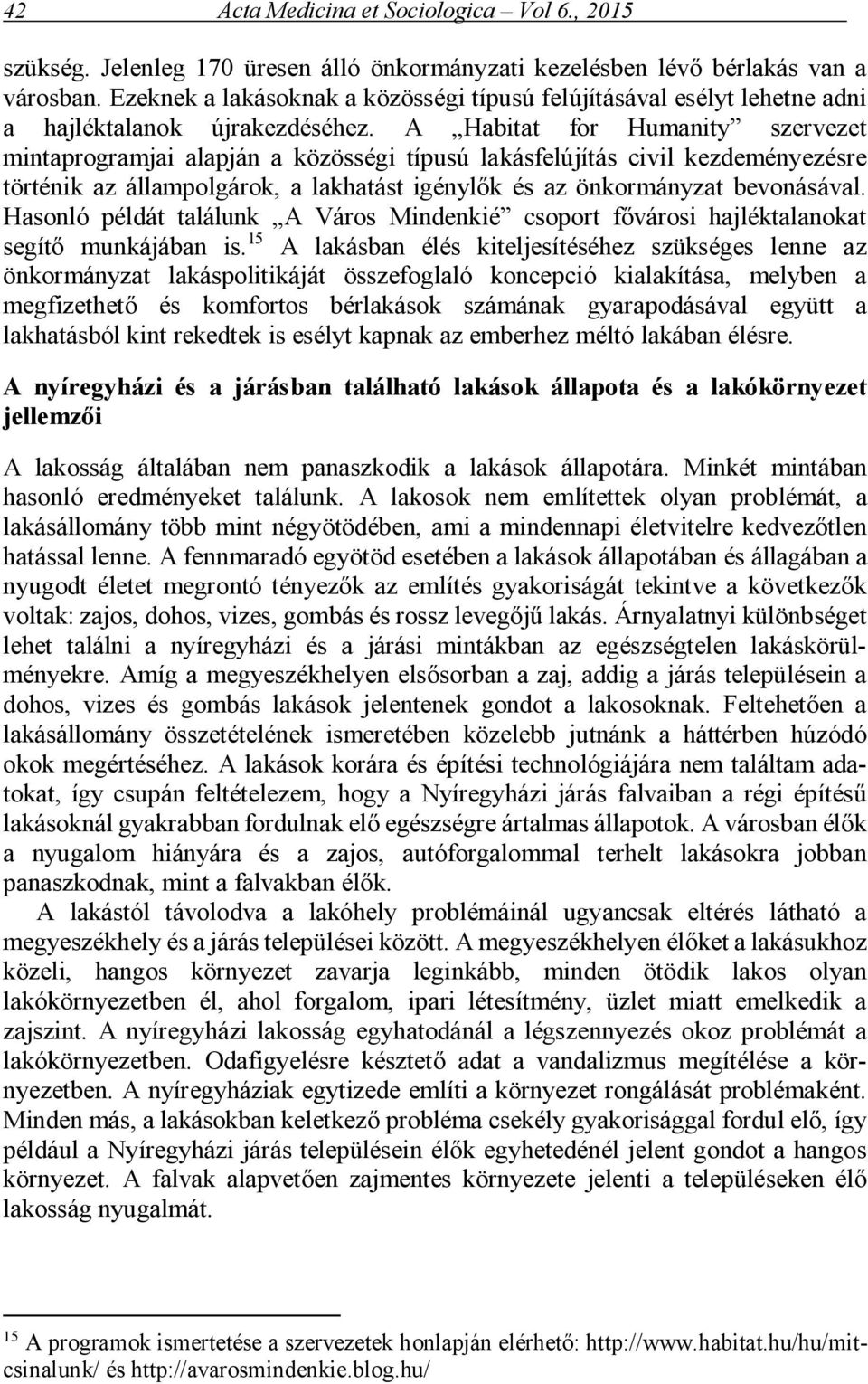 A Habitat for Humanity szervezet mintaprogramjai alapján a közösségi típusú lakásfelújítás civil kezdeményezésre történik az állampolgárok, a lakhatást igénylők és az önkormányzat bevonásával.