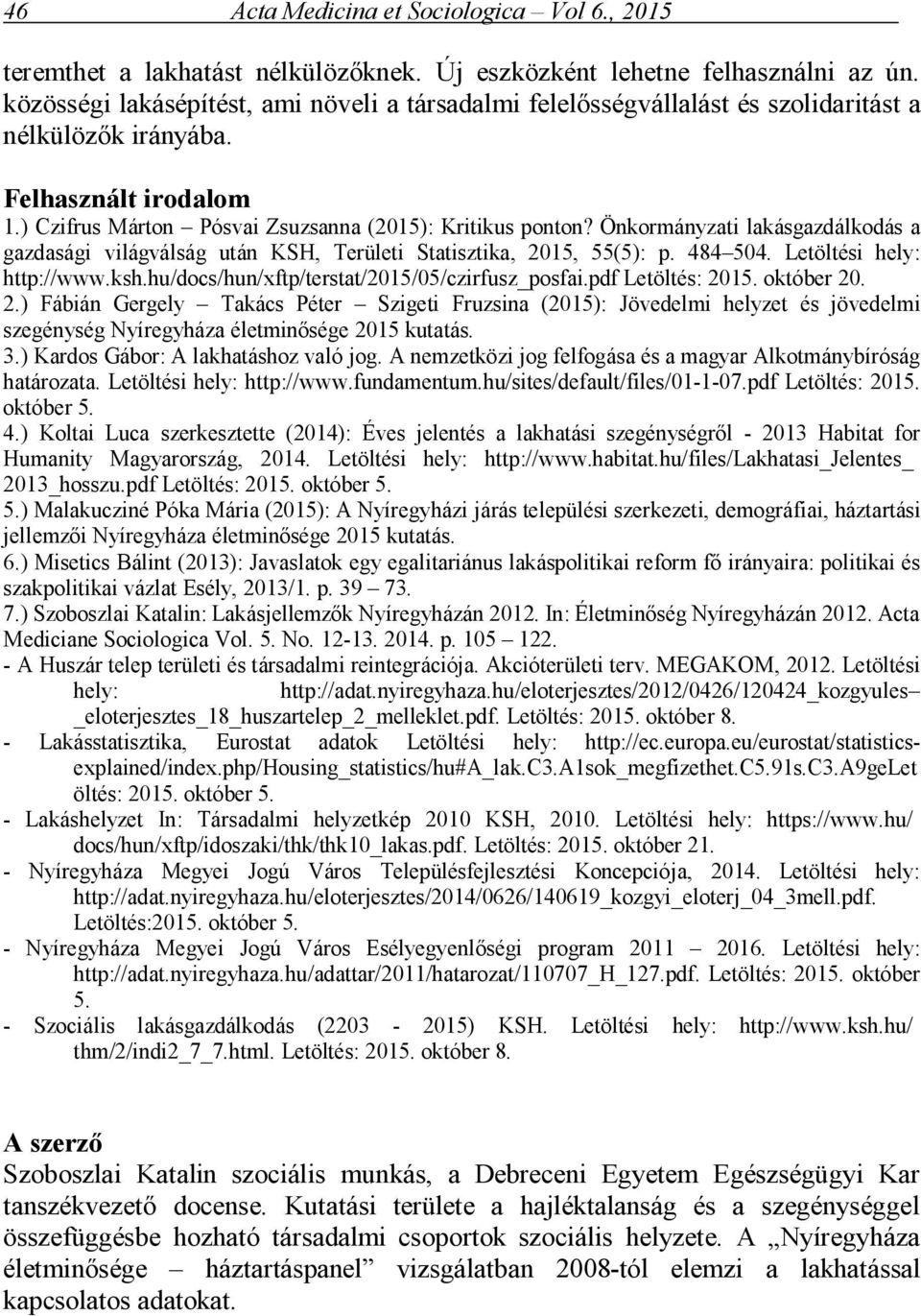 Önkormányzati lakásgazdálkodás a gazdasági világválság után KSH, Területi Statisztika, 2015, 55(5): p. 484 504. Letöltési hely: http://www.ksh.hu/docs/hun/xftp/terstat/2015/05/czirfusz_posfai.