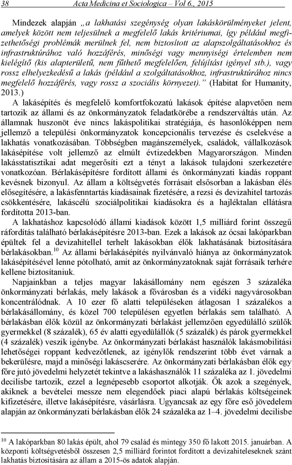 biztosított az alapszolgáltatásokhoz és infrastruktúrához való hozzáférés, minőségi vagy mennyiségi értelemben nem kielégítő (kis alapterületű, nem fűthető megfelelően, felújítást igényel stb.