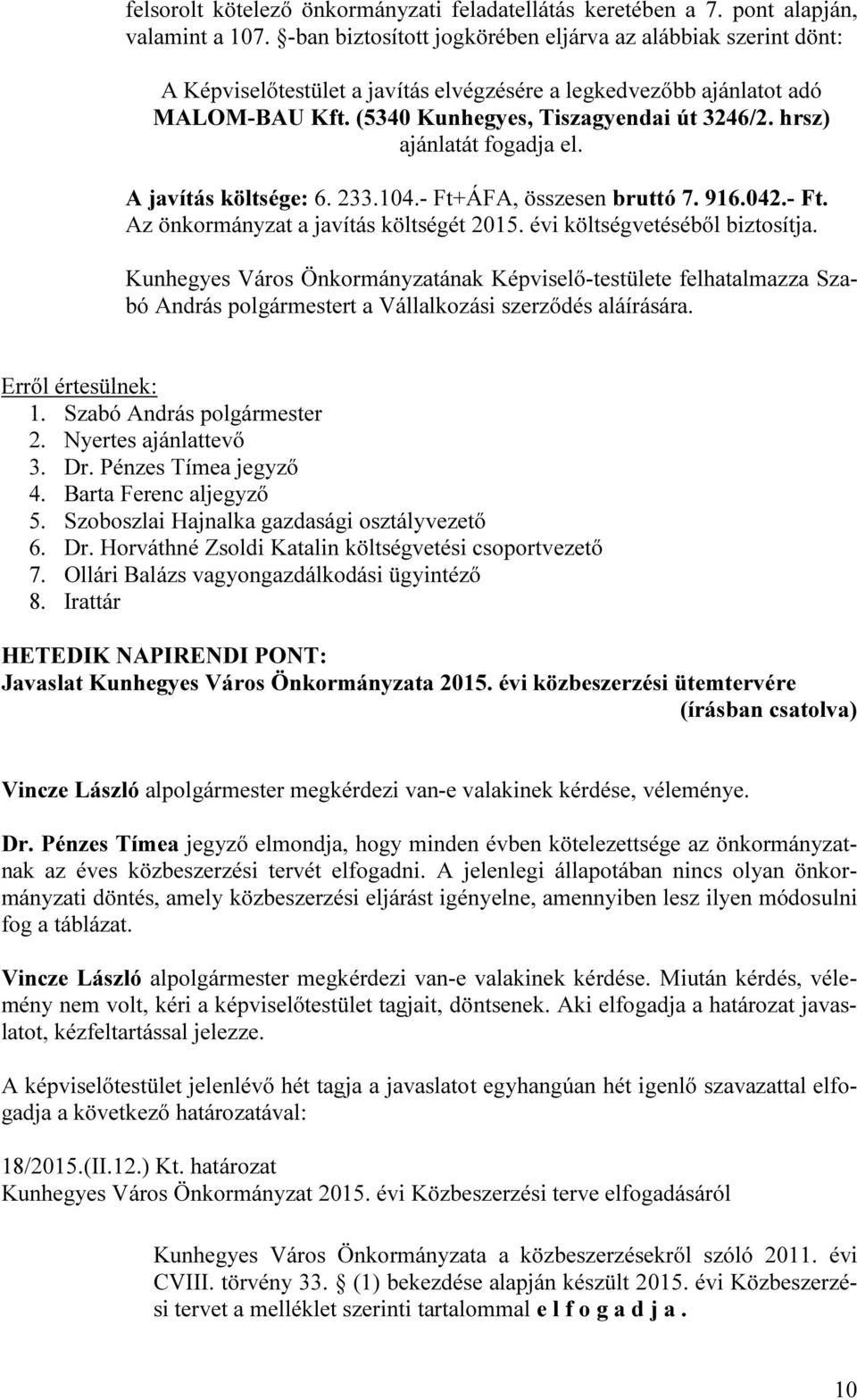 hrsz) ajánlatát fogadja el. A javítás költsége: 6. 233.104.- Ft+ÁFA, összesen bruttó 7. 916.042.- Ft. Az önkormányzat a javítás költségét 2015. évi költségvetéséből biztosítja.