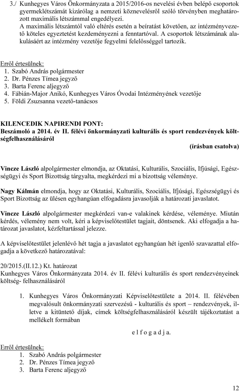 A csoportok létszámának alakulásáért az intézmény vezetője fegyelmi felelősséggel tartozik. Erről értesülnek: 1. Szabó András polgármester 2. Dr. Pénzes Tímea jegyző 3. Barta Ferenc aljegyző 4.