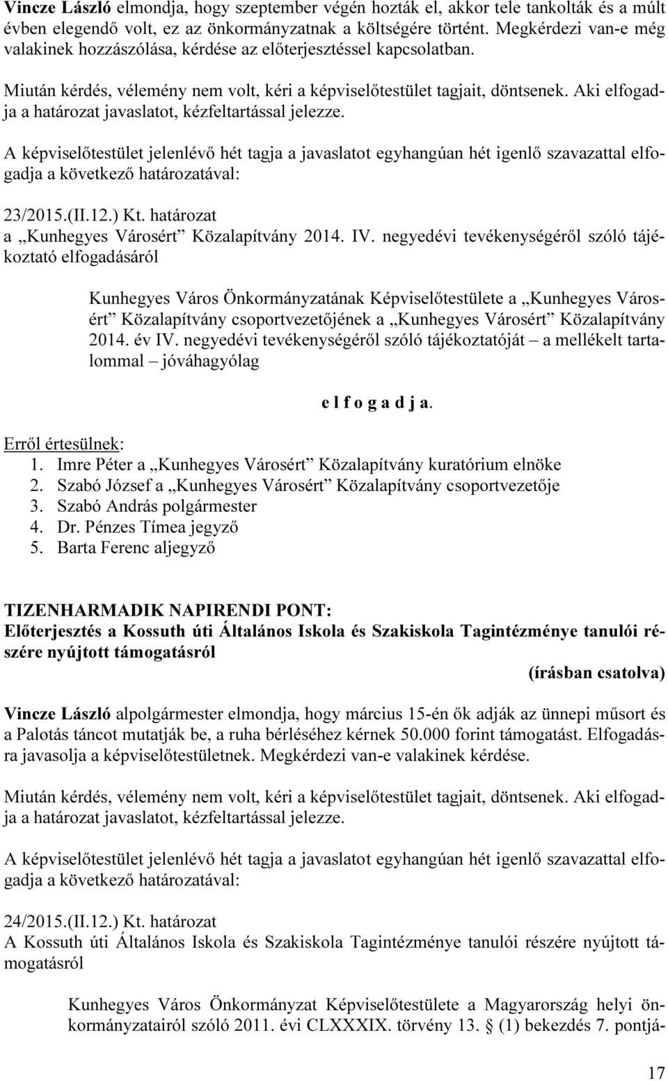 Aki elfogadja a határozat javaslatot, kézfeltartással jelezze. 23/2015.(II.12.) Kt. határozat a Kunhegyes Városért Közalapítvány 2014. IV.