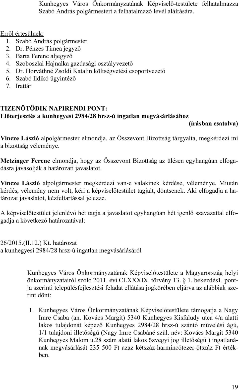 Irattár TIZENÖTÖDIK NAPIRENDI PONT: Előterjesztés a kunhegyesi 2984/28 hrsz-ú ingatlan megvásárlásához Vincze László alpolgármester elmondja, az Összevont Bizottság tárgyalta, megkérdezi mi a