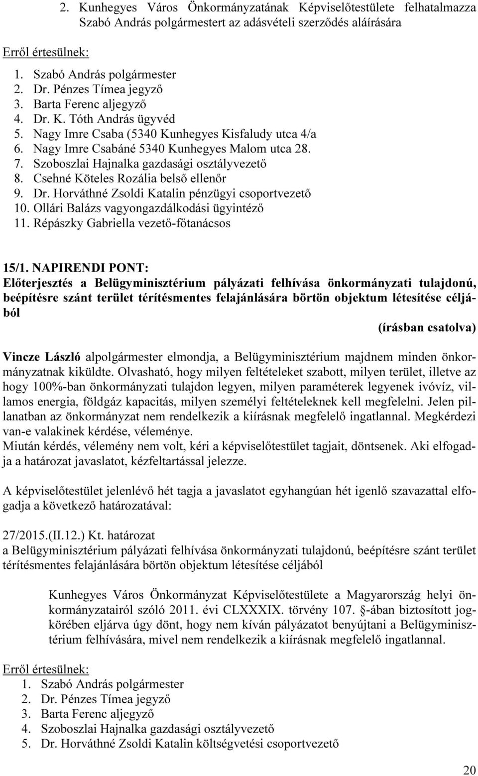 Szoboszlai Hajnalka gazdasági osztályvezető 8. Csehné Köteles Rozália belső ellenőr 9. Dr. Horváthné Zsoldi Katalin pénzügyi csoportvezető 10. Ollári Balázs vagyongazdálkodási ügyintéző 11.