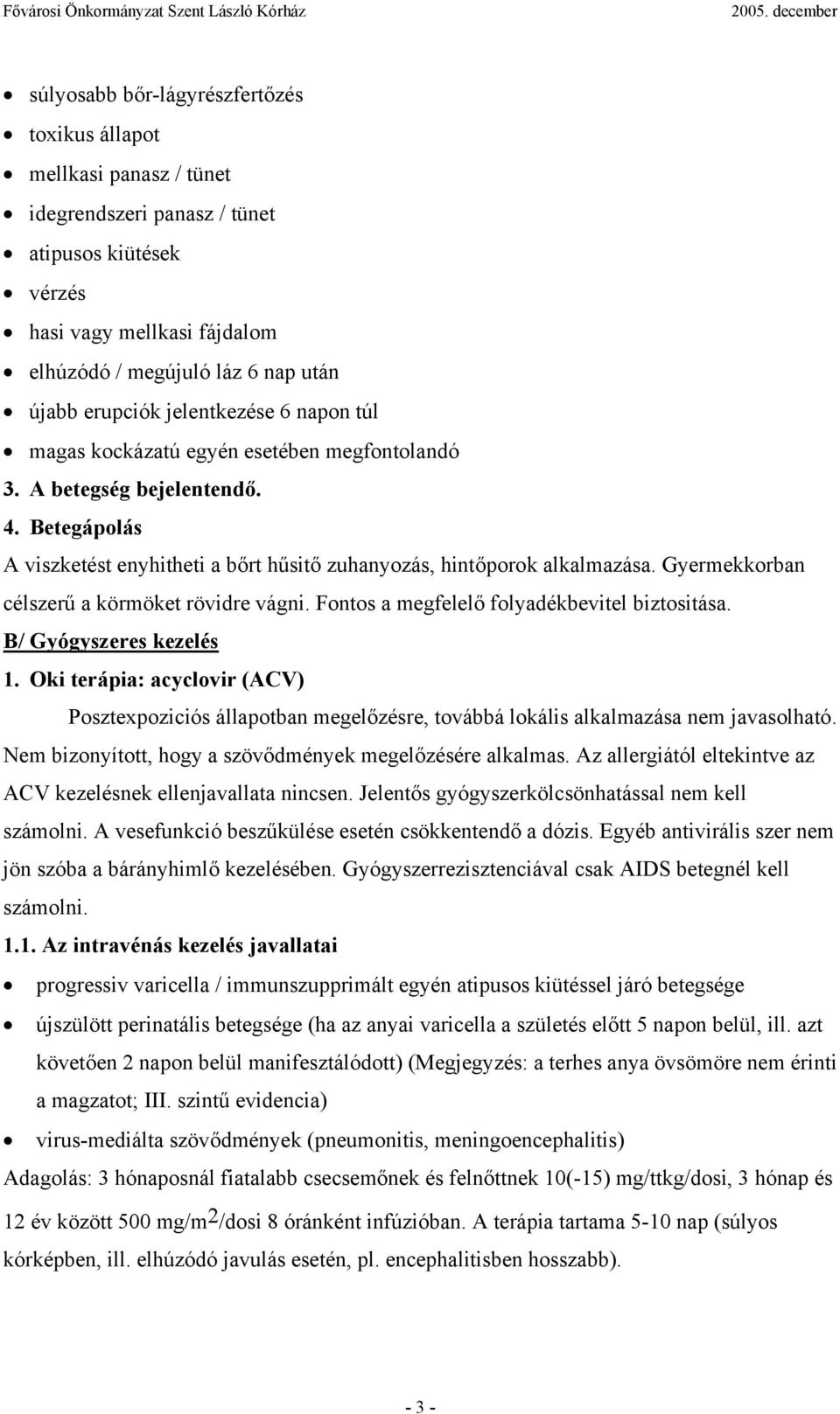 Gyermekkorban célszerű a körmöket rövidre vágni. Fontos a megfelelő folyadékbevitel biztositása. B/ Gyógyszeres kezelés 1.