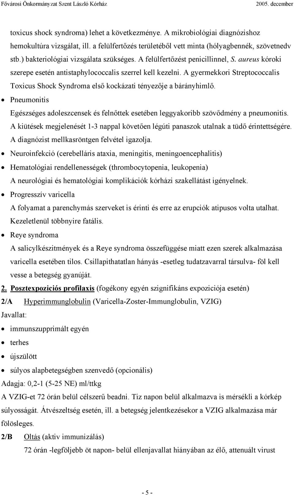 A gyermekkori Streptococcalis Toxicus Shock Syndroma első kockázati tényezője a bárányhimlő. Pneumonitis Egészséges adoleszcensek és felnőttek esetében leggyakoribb szövődmény a pneumonitis.