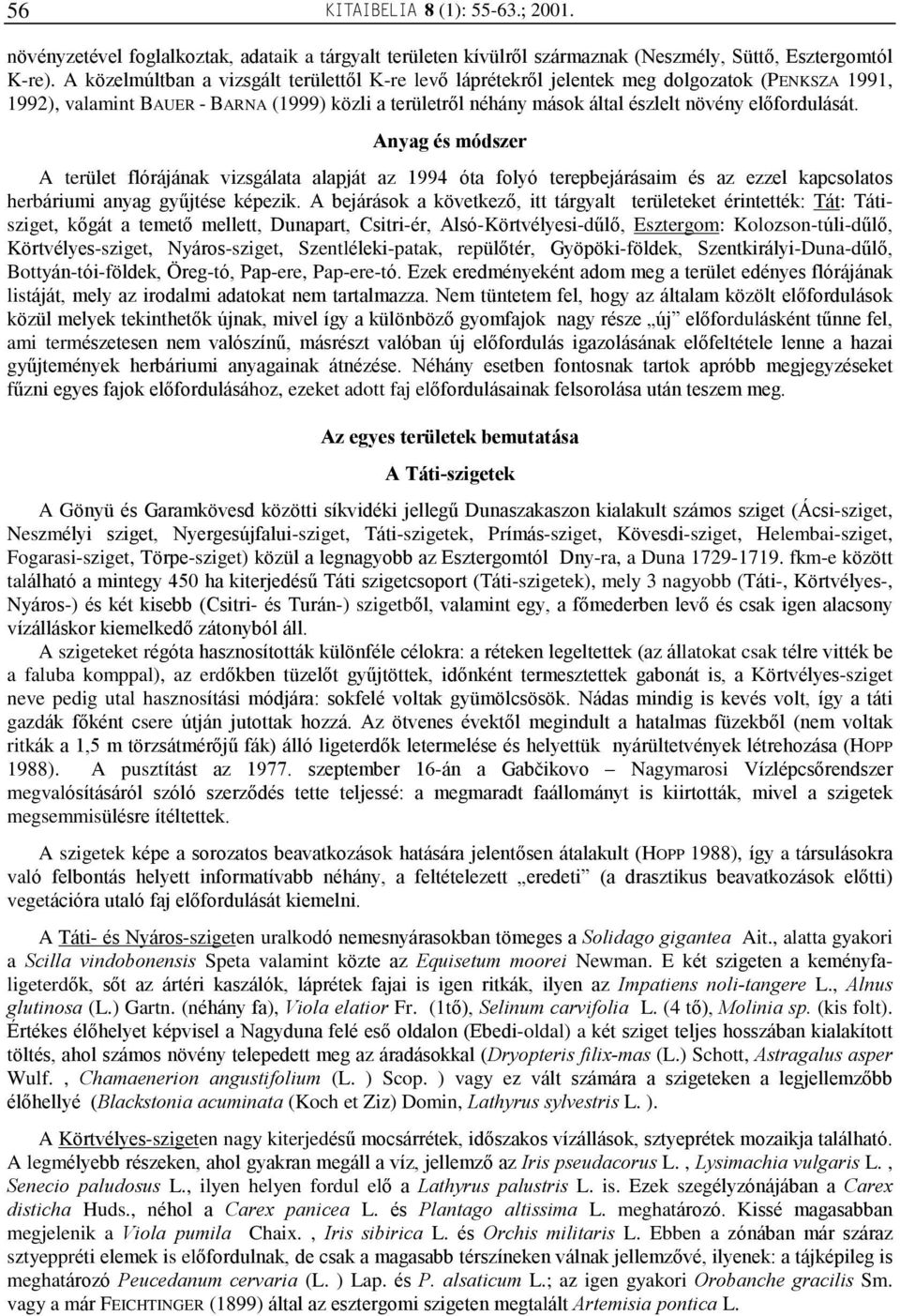 elõfordulását. Anyag és módszer A terület flórájának vizsgálata alapját az 1994 óta folyó terepbejárásaim és az ezzel kapcsolatos herbáriumi anyag gyûjtése képezik.