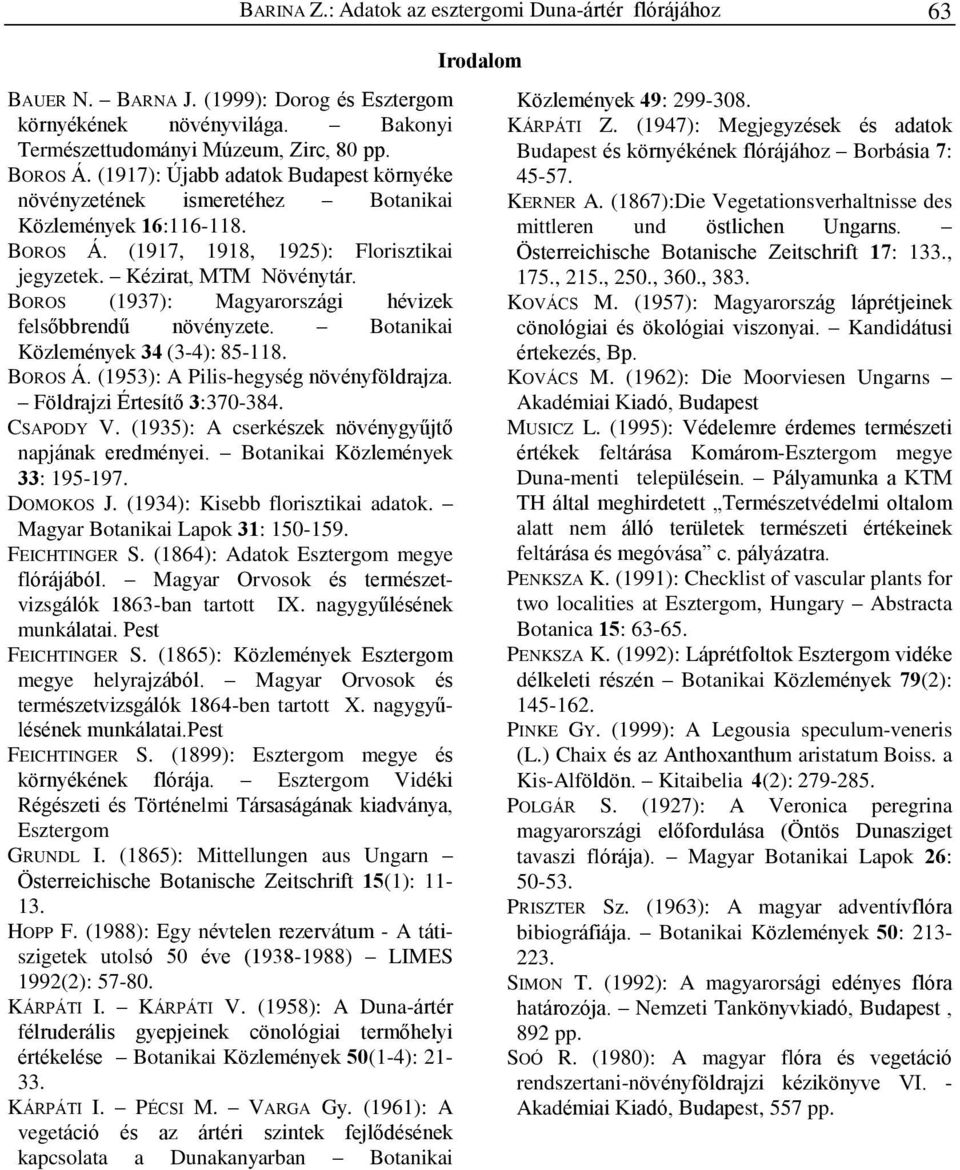 BOROS (1937): Magyarországi hévizek felsõbbrendû növényzete. Botanikai Közlemények 34 (3-4): 85-118. BOROS Á. (1953): A Pilis-hegység növényföldrajza. Földrajzi Értesítõ 3:370-384. CSAPODY V.