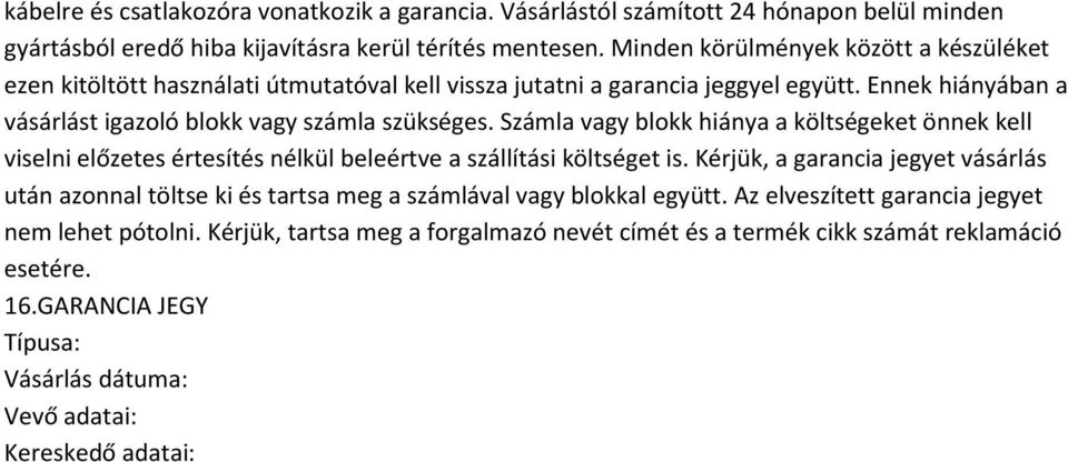 Számla vagy blokk hiánya a költségeket önnek kell viselni előzetes értesítés nélkül beleértve a szállítási költséget is.